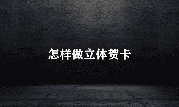 怎样做立体贺卡