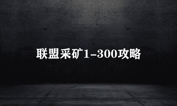 联盟采矿1-300攻略