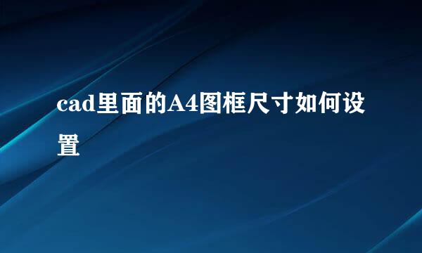 cad里面的A4图框尺寸如何设置