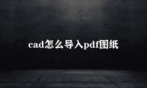 cad怎么导入pdf图纸