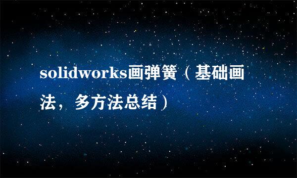 solidworks画弹簧（基础画法，多方法总结）