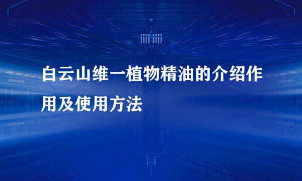 白云山维一植物精油的介绍作用及使用方法