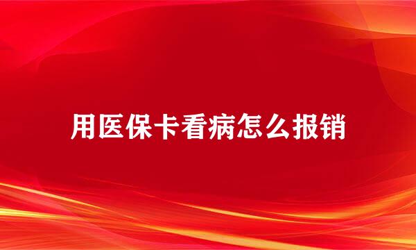 用医保卡看病怎么报销