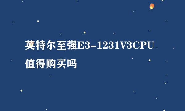 英特尔至强E3-1231V3CPU值得购买吗