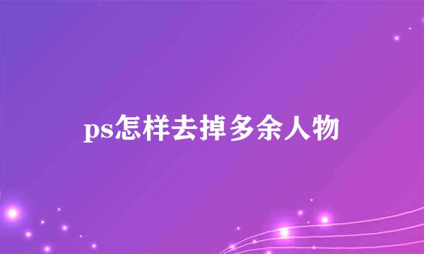 ps怎样去掉多余人物