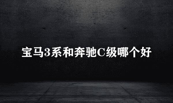 宝马3系和奔驰C级哪个好