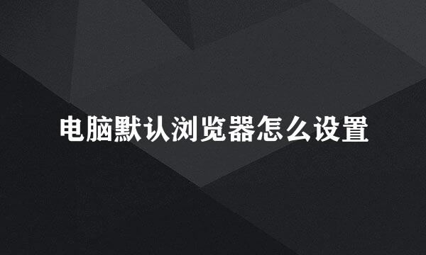 电脑默认浏览器怎么设置