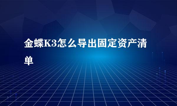 金蝶K3怎么导出固定资产清单
