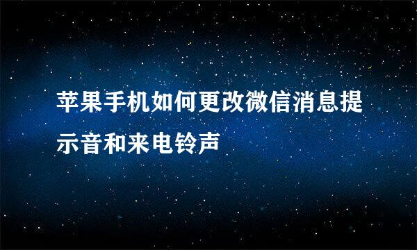 苹果手机如何更改微信消息提示音和来电铃声