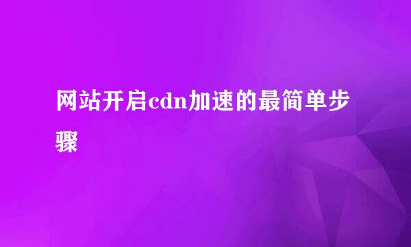 网站开启cdn加速的最简单步骤