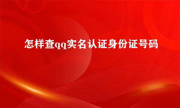 怎样查qq实名认证身份证号码