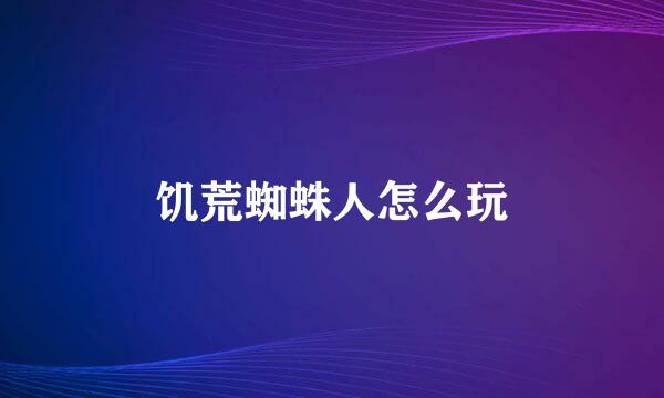 饥荒蜘蛛人怎么玩