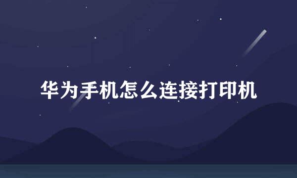 华为手机怎么连接打印机