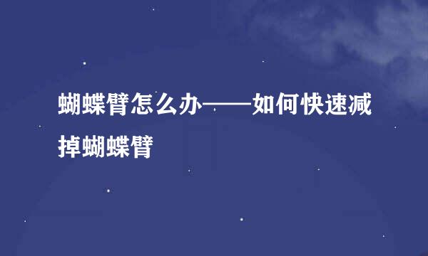 蝴蝶臂怎么办——如何快速减掉蝴蝶臂