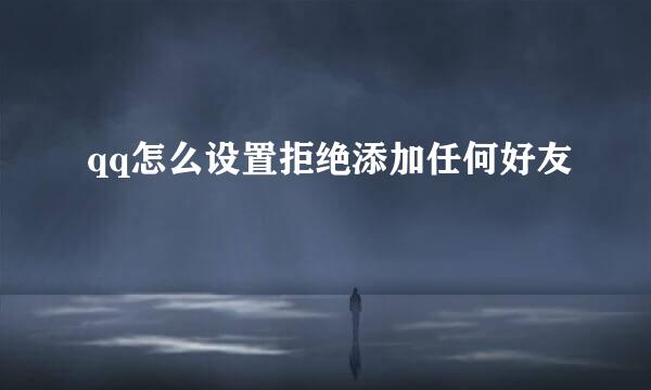 qq怎么设置拒绝添加任何好友