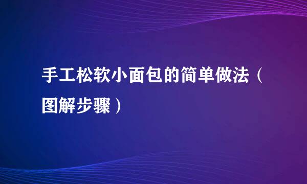手工松软小面包的简单做法（图解步骤）