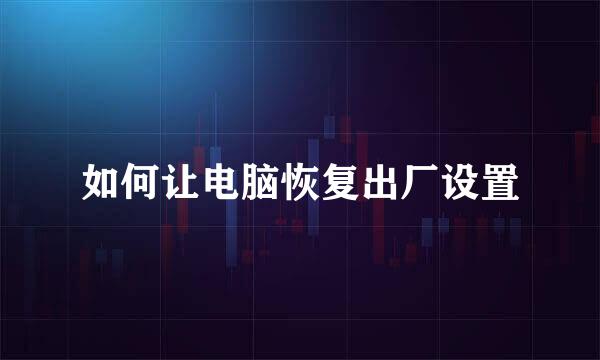如何让电脑恢复出厂设置
