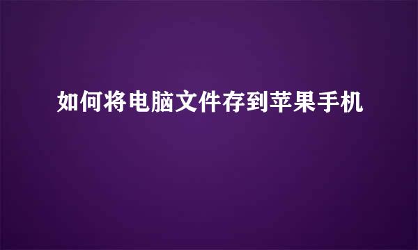 如何将电脑文件存到苹果手机