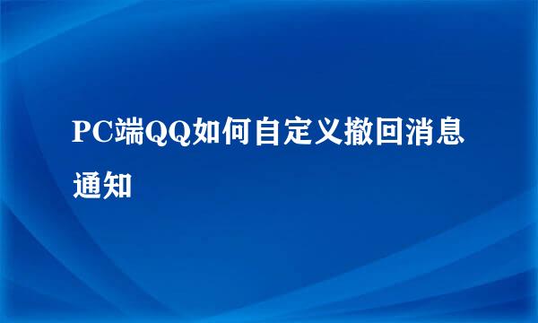 PC端QQ如何自定义撤回消息通知