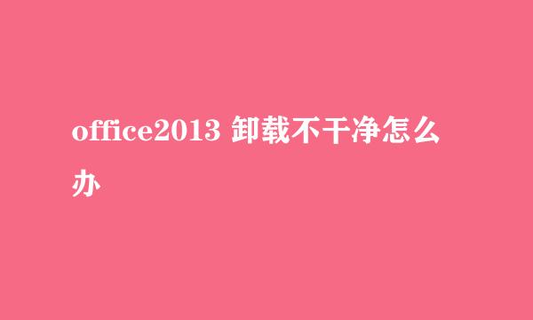 office2013 卸载不干净怎么办