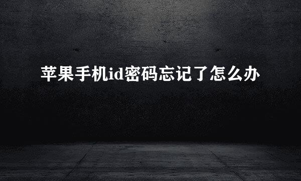 苹果手机id密码忘记了怎么办