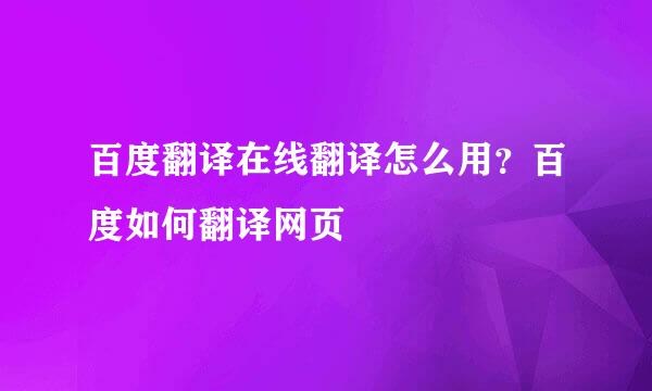 百度翻译在线翻译怎么用？百度如何翻译网页