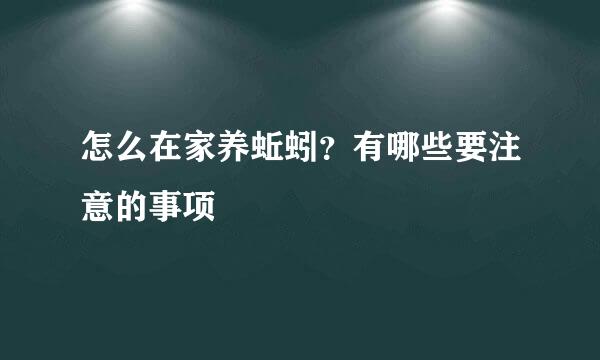 怎么在家养蚯蚓？有哪些要注意的事项