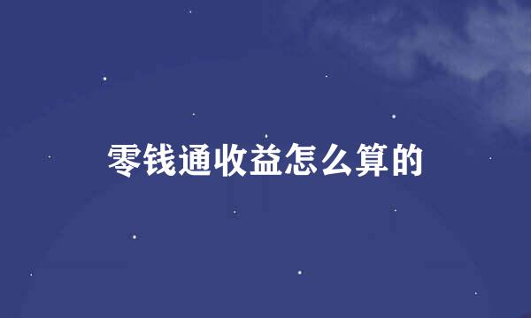 零钱通收益怎么算的