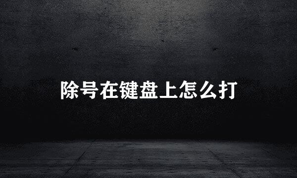 除号在键盘上怎么打