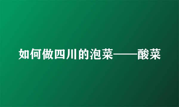 如何做四川的泡菜——酸菜