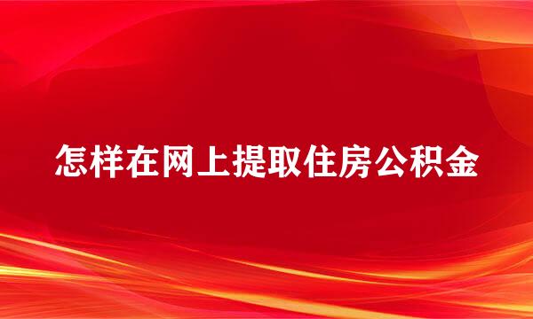 怎样在网上提取住房公积金
