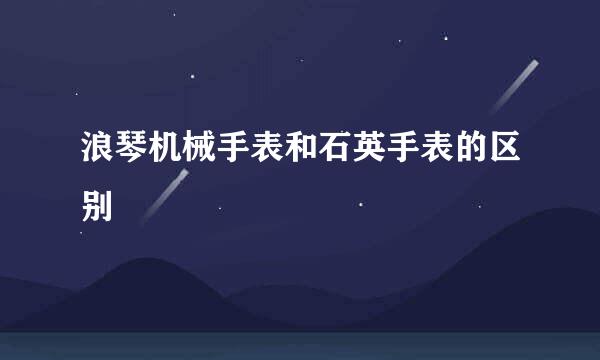 浪琴机械手表和石英手表的区别