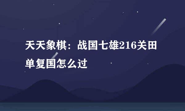 天天象棋：战国七雄216关田单复国怎么过