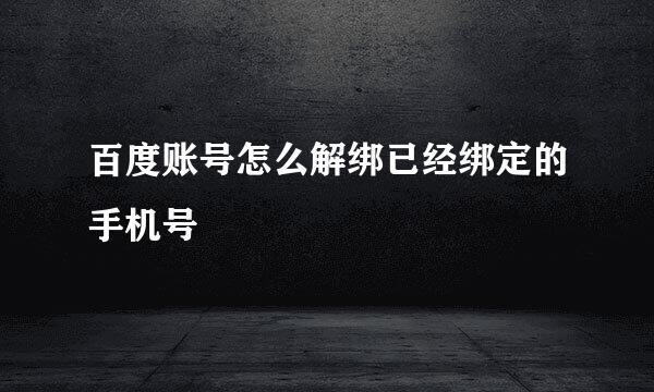 百度账号怎么解绑已经绑定的手机号