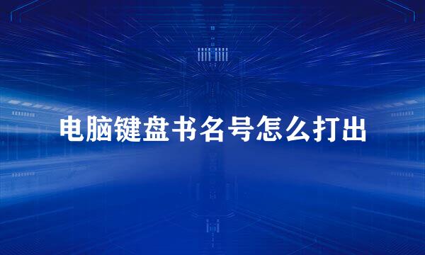 电脑键盘书名号怎么打出