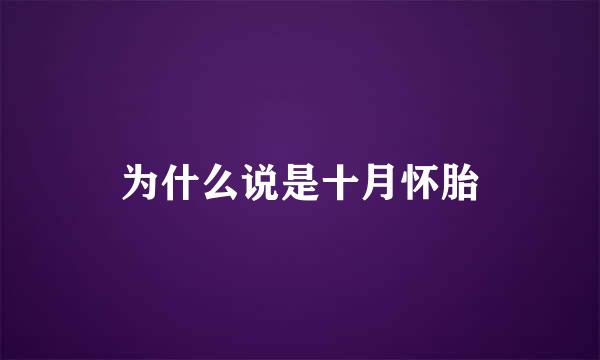 为什么说是十月怀胎