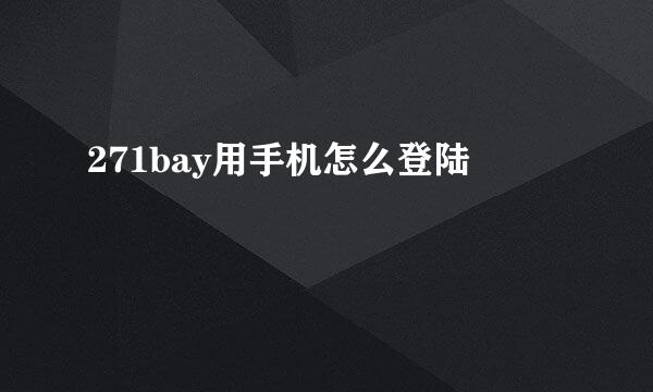 271bay用手机怎么登陆