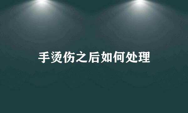 手烫伤之后如何处理
