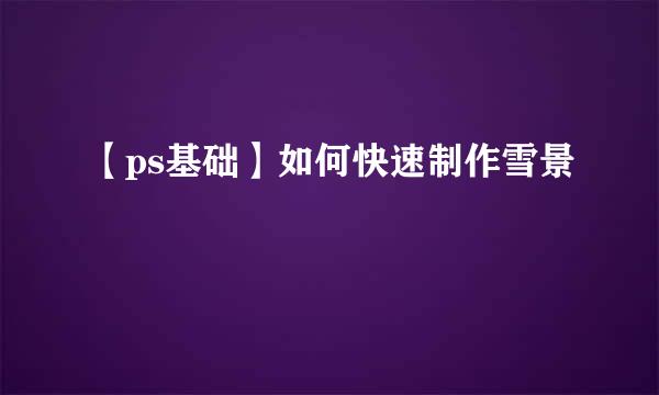【ps基础】如何快速制作雪景