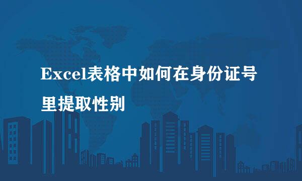 Excel表格中如何在身份证号里提取性别
