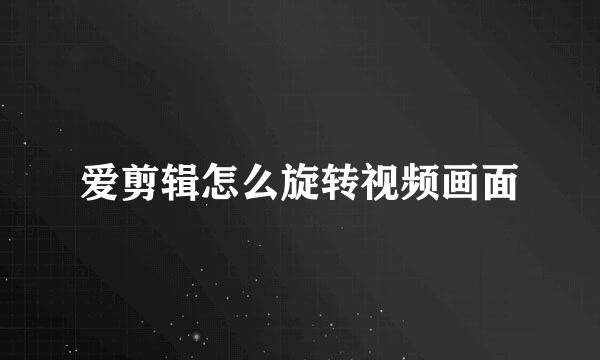 爱剪辑怎么旋转视频画面