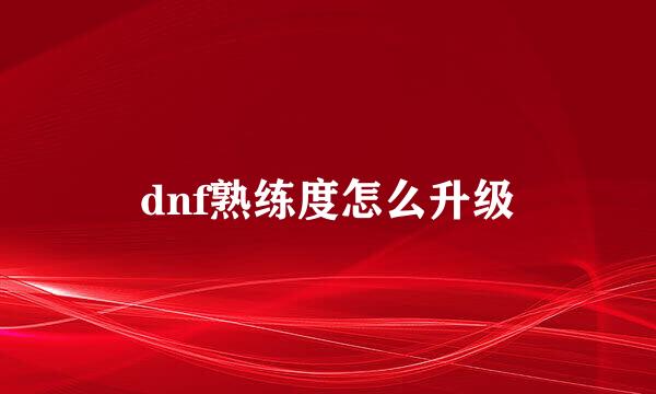dnf熟练度怎么升级
