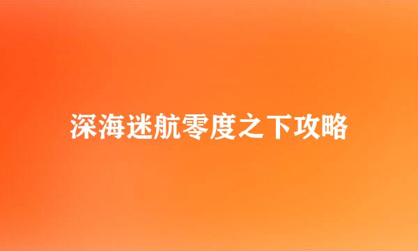深海迷航零度之下攻略