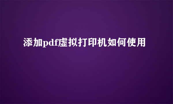 添加pdf虚拟打印机如何使用