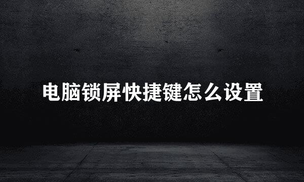 电脑锁屏快捷键怎么设置