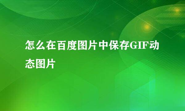 怎么在百度图片中保存GIF动态图片