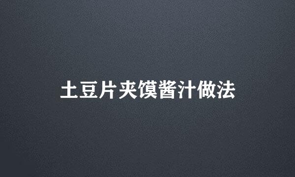 土豆片夹馍酱汁做法