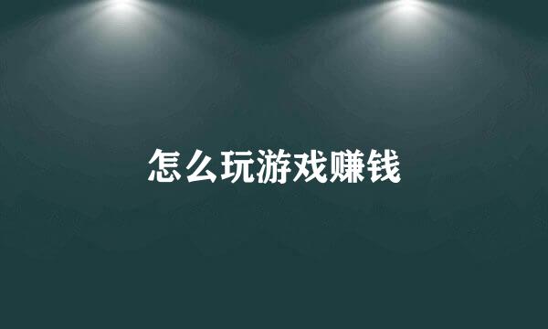 怎么玩游戏赚钱