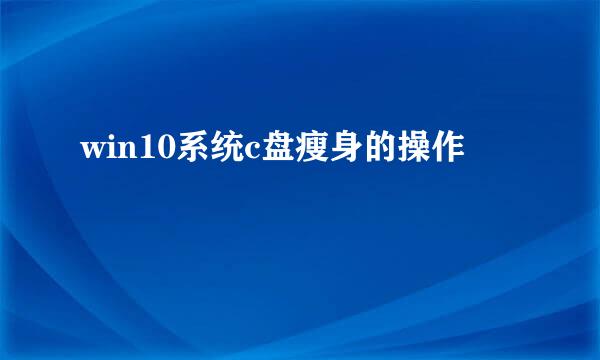 win10系统c盘瘦身的操作