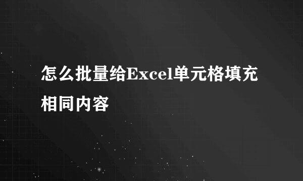 怎么批量给Excel单元格填充相同内容